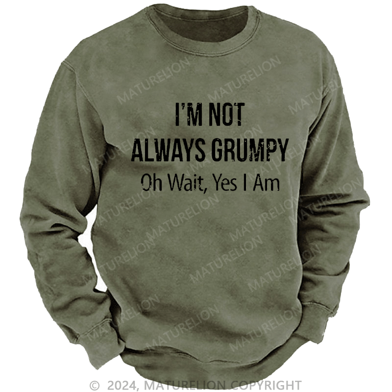 Maturelion Men's Sweatshirt I'm Not Always Grumpy Oh Wait Yes I Am Custom Sweatshirt