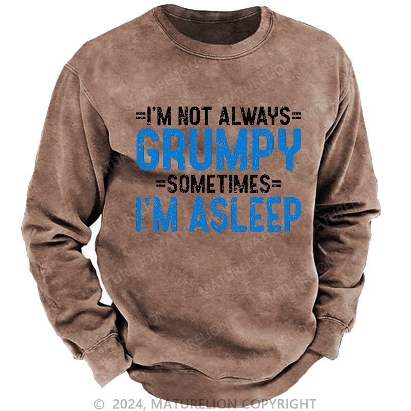 Maturelion Men's Sweatshirt I'm Not Always Grumpy Sometimes I'm Asleep Sweatshirt Custom Sweatshirt