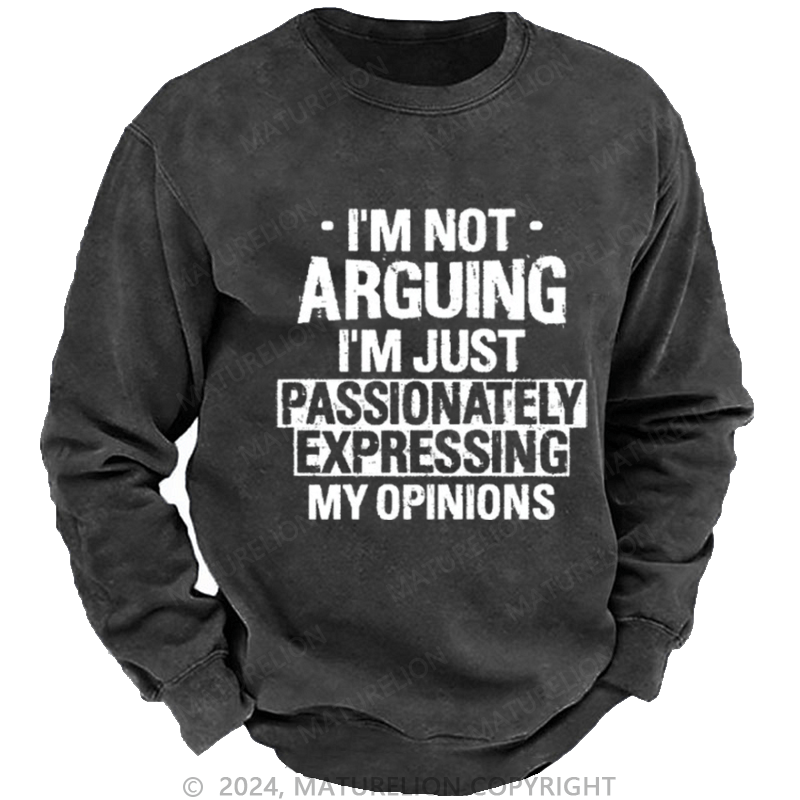 Maturelion Men's Sweatshirt I'm Not Arguing I'm Just Passionately Expressing My Opinions Funny Custom Sweatshirt