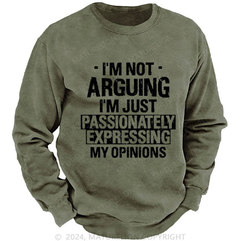 Maturelion Men's Sweatshirt I'm Not Arguing I'm Just Passionately Expressing My Opinions Funny Custom Sweatshirt