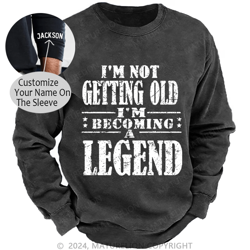 Maturelion Men's Sweatshirt I'm Not Getting Old I'm Becoming A Legend Custom Sweatshirt