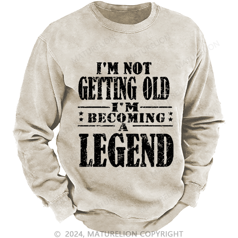 Maturelion Men's Sweatshirt I'm Not Getting Old I'm Becoming A Legend Custom Sweatshirt