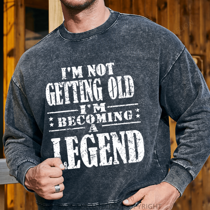 Maturelion Men's Sweatshirt I'm Not Getting Old I'm Becoming A Legend Custom Sweatshirt