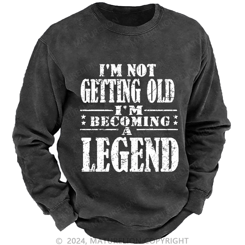 Maturelion Men's Sweatshirt I'm Not Getting Old I'm Becoming A Legend Custom Sweatshirt