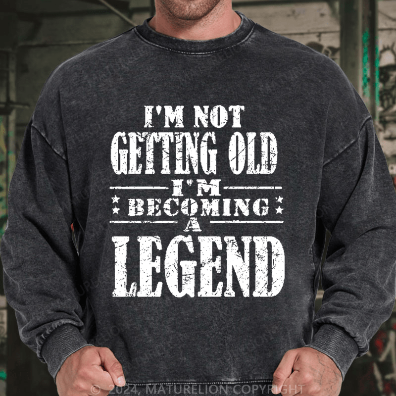 Maturelion Men's Sweatshirt I'm Not Getting Old I'm Becoming A Legend Custom Sweatshirt