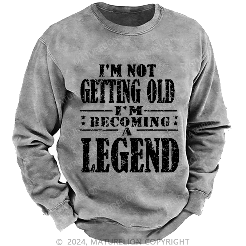 Maturelion Men's Sweatshirt I'm Not Getting Old I'm Becoming A Legend Custom Sweatshirt