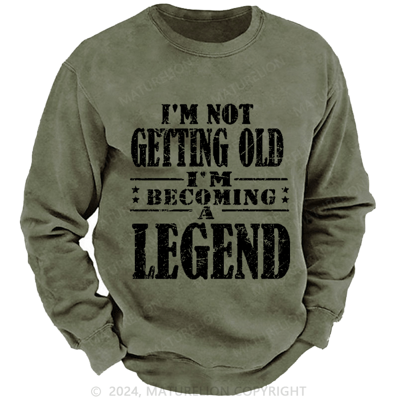 Maturelion Men's Sweatshirt I'm Not Getting Old I'm Becoming A Legend Custom Sweatshirt