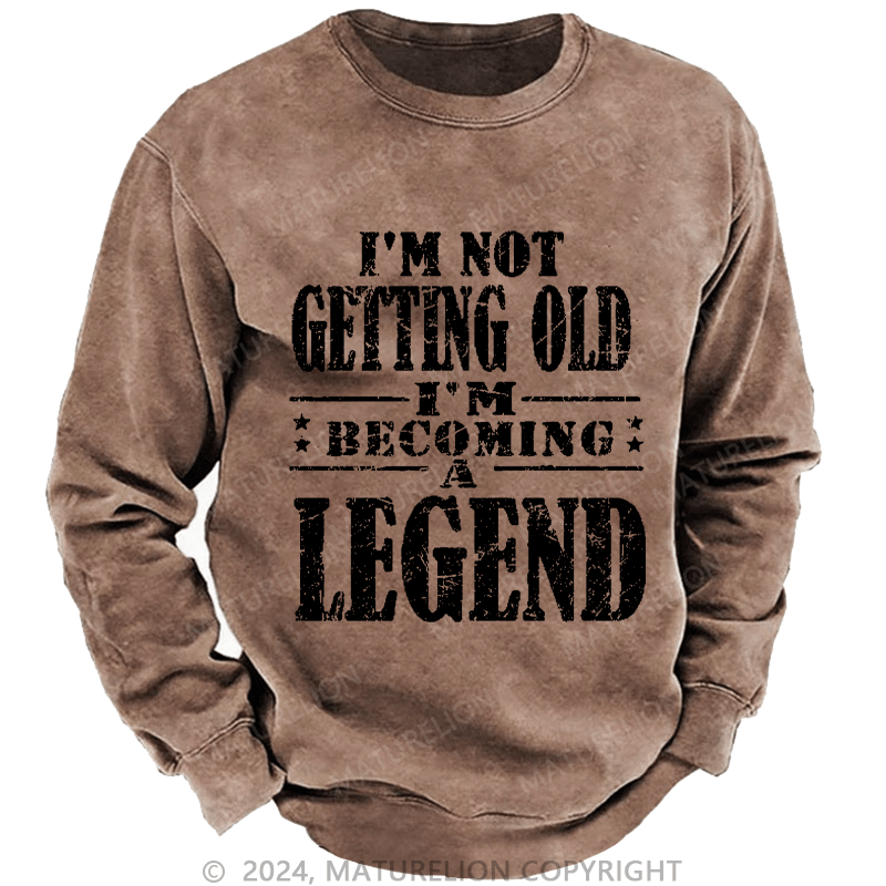 Maturelion Men's Sweatshirt I'm Not Getting Old I'm Becoming A Legend Custom Sweatshirt