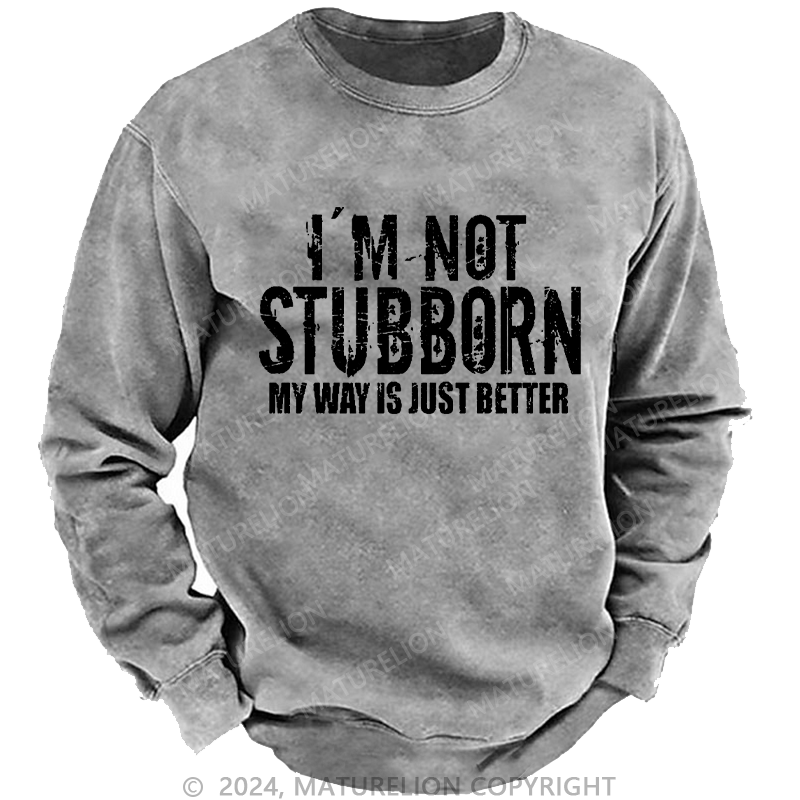 Maturelion Men's Sweatshirt I'm Not Stubborn My Way Is Just Better Funny Saying Custom Sweatshirt