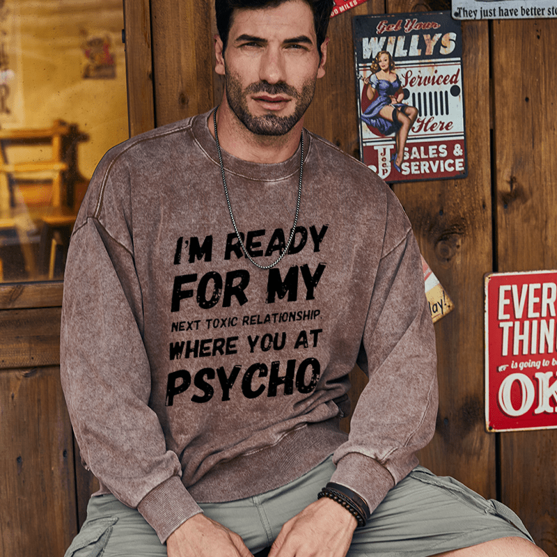 Maturelion Men's Sweatshirt I'm Ready For My Next Toxic Relationship Where You At Psycho Custom Sweatshirt