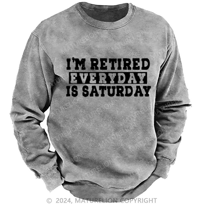 Maturelion Men's Sweatshirt I'm Retired Every Day Is Saturday Funny Custom Sweatshirt