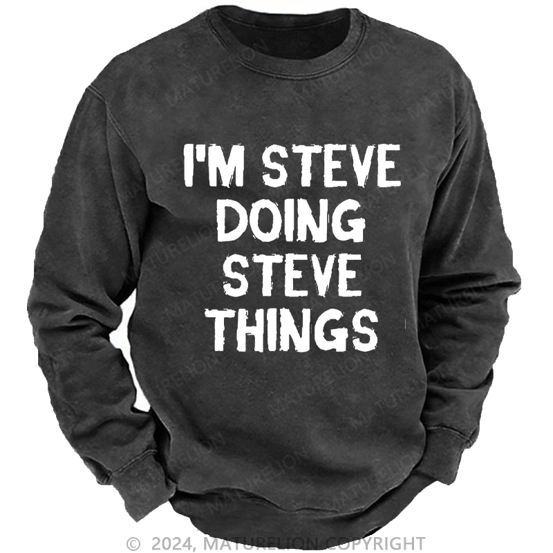 Maturelion Men's Sweatshirt I'm Steve Doing Steve Things Custom Sweatshirt