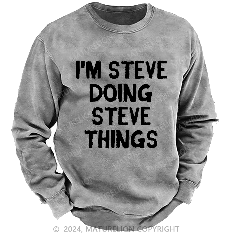 Maturelion Men's Sweatshirt I'm Steve Doing Steve Things Custom Sweatshirt