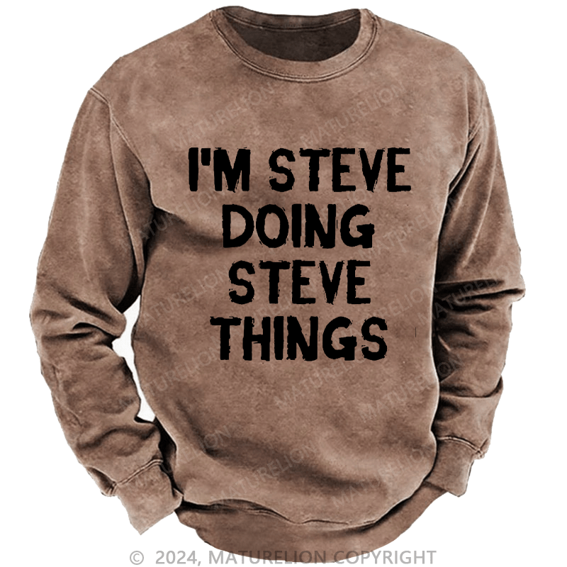 Maturelion Men's Sweatshirt I'm Steve Doing Steve Things Custom Sweatshirt