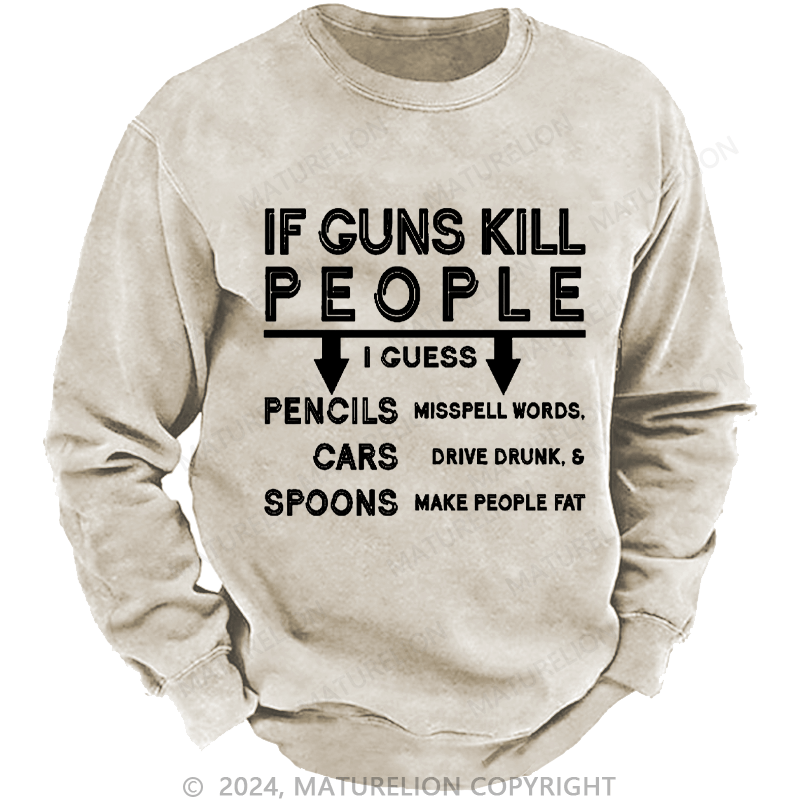 Maturelion Men's Sweatshirt If Guns Kill I Guess Pencils Misspell Words Cars Drive Drunk & Spoon Make People Fat Custom Sweatshirt