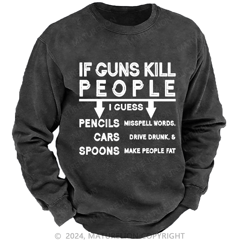 Maturelion Men's Sweatshirt If Guns Kill I Guess Pencils Misspell Words Cars Drive Drunk & Spoon Make People Fat Custom Sweatshirt