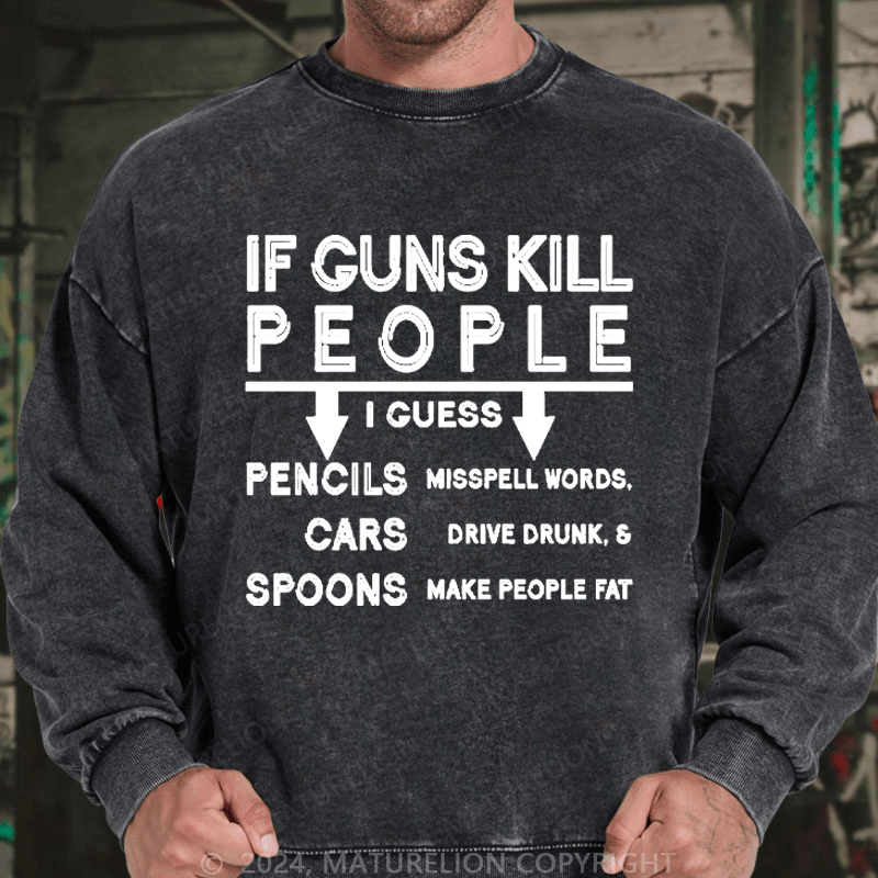 Maturelion Men's Sweatshirt If Guns Kill I Guess Pencils Misspell Words Cars Drive Drunk & Spoon Make People Fat Custom Sweatshirt