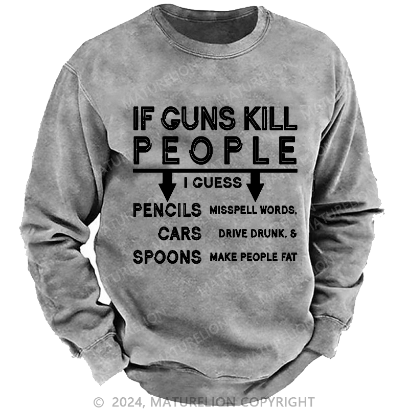 Maturelion Men's Sweatshirt If Guns Kill I Guess Pencils Misspell Words Cars Drive Drunk & Spoon Make People Fat Custom Sweatshirt