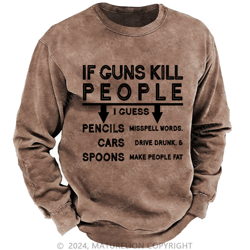 Maturelion Men's Sweatshirt If Guns Kill I Guess Pencils Misspell Words Cars Drive Drunk & Spoon Make People Fat Custom Sweatshirt