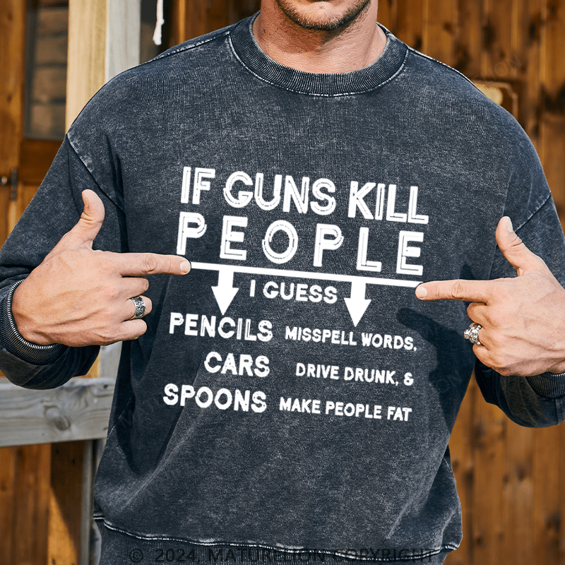 Maturelion Men's Sweatshirt If Guns Kill I Guess Pencils Misspell Words Cars Drive Drunk & Spoon Make People Fat Custom Sweatshirt