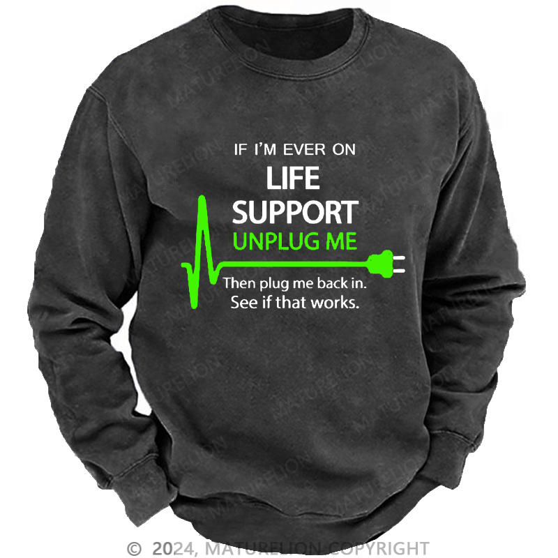 Maturelion Men's Sweatshirt If I'm Ever On Life Support Unplug Me Then Plug Me Back In. See If That Works.  Custom Sweatshirt