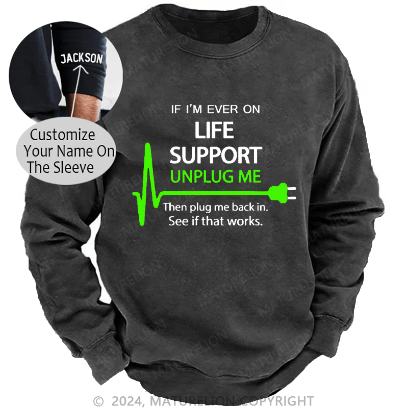 Maturelion Men's Sweatshirt If I'm Ever On Life Support Unplug Me Then Plug Me Back In. See If That Works.  Custom Sweatshirt