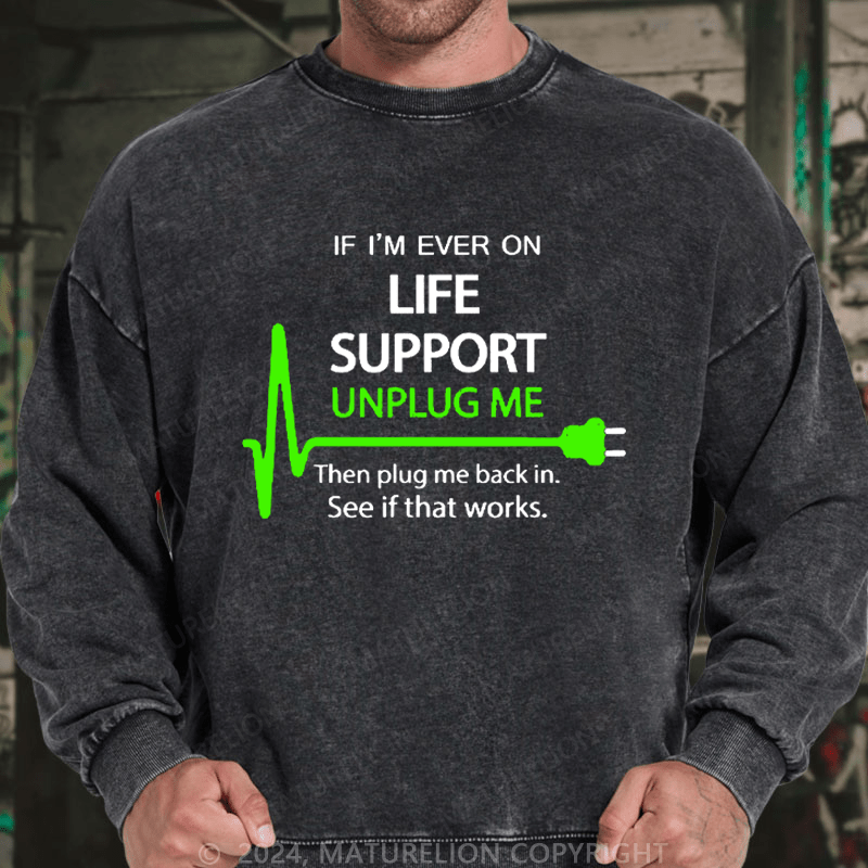 Maturelion Men's Sweatshirt If I'm Ever On Life Support Unplug Me Then Plug Me Back In. See If That Works.  Custom Sweatshirt