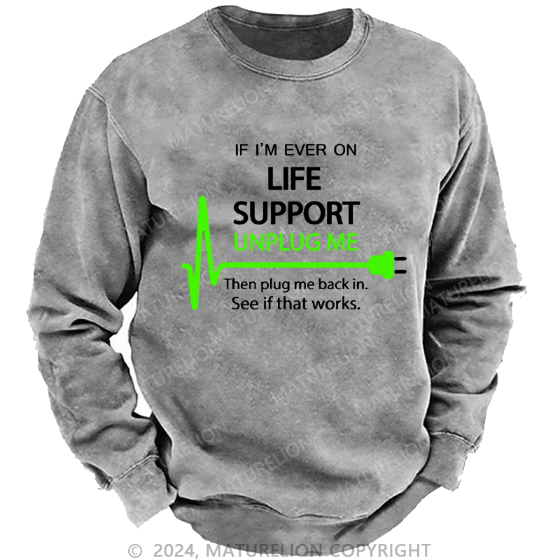 Maturelion Men's Sweatshirt If I'm Ever On Life Support Unplug Me Then Plug Me Back In. See If That Works.  Custom Sweatshirt