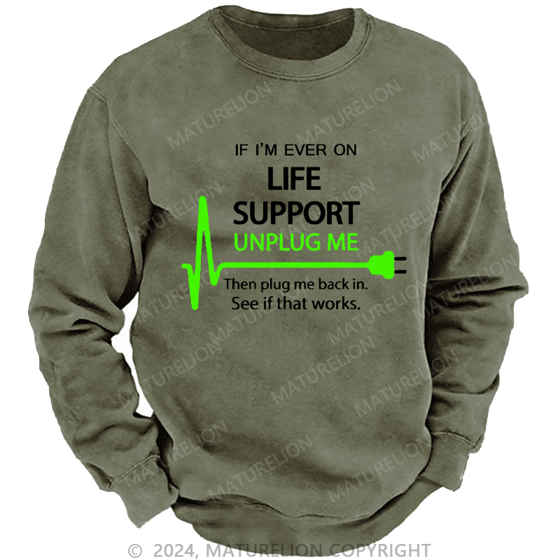 Maturelion Men's Sweatshirt If I'm Ever On Life Support Unplug Me Then Plug Me Back In. See If That Works.  Custom Sweatshirt