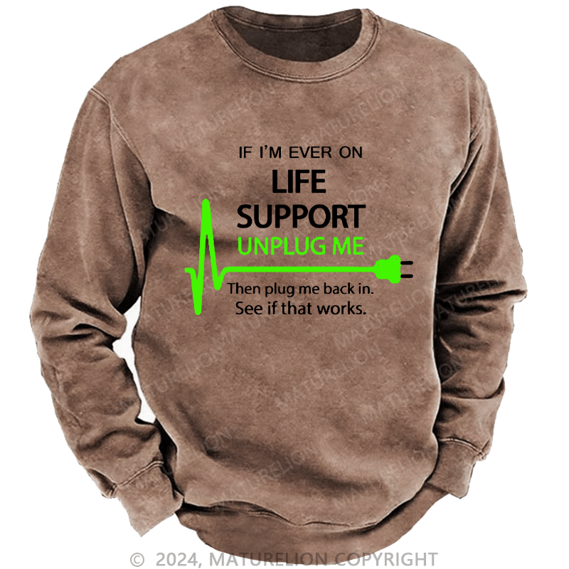 Maturelion Men's Sweatshirt If I'm Ever On Life Support Unplug Me Then Plug Me Back In. See If That Works.  Custom Sweatshirt