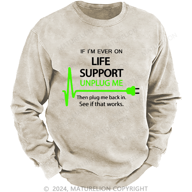 Maturelion Men's Sweatshirt If I'm Ever On Life Support Unplug Me Then Plug Me Back In. See If That Works.  Custom Sweatshirt