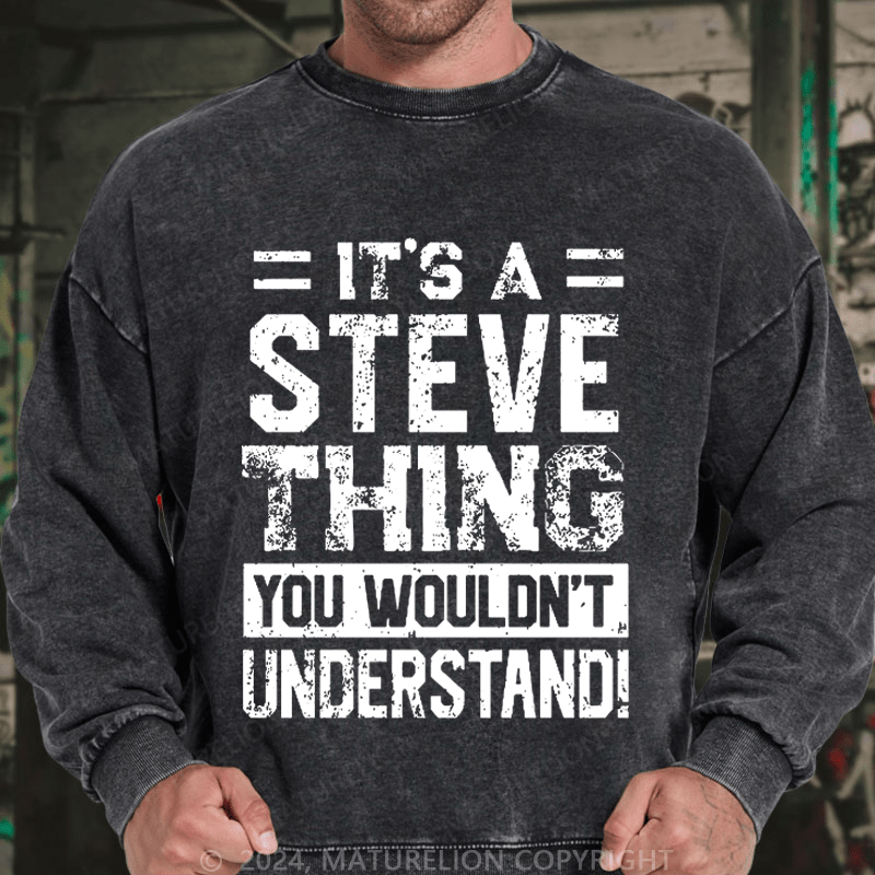 Maturelion Men's Sweatshirt It's A Steve Thing You Wouldn't Understand Custom Sweatshirt