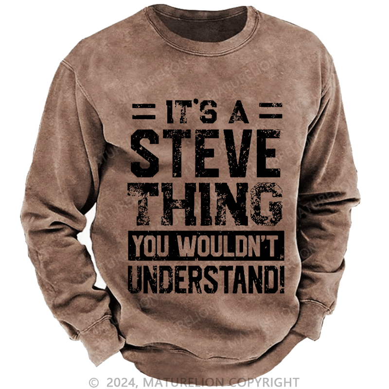 Maturelion Men's Sweatshirt It's A Steve Thing You Wouldn't Understand Custom Sweatshirt