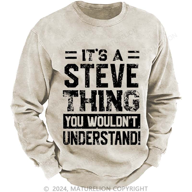 Maturelion Men's Sweatshirt It's A Steve Thing You Wouldn't Understand Custom Sweatshirt