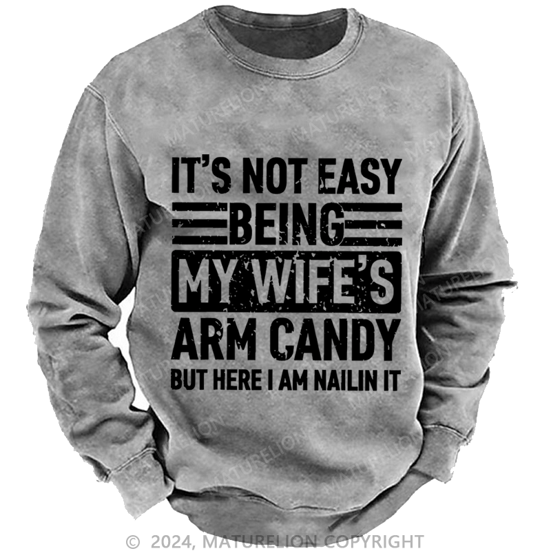 Maturelion Men's Sweatshirt It's Not Easy Being My Wife's Arm Candy But Here I'm Nailing It Custom Sweatshirt