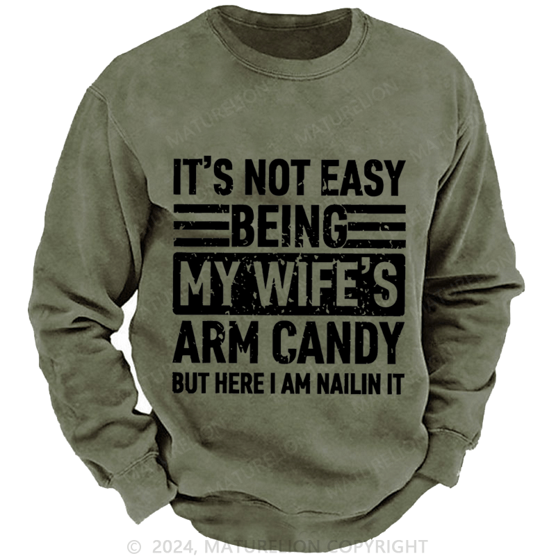 Maturelion Men's Sweatshirt It's Not Easy Being My Wife's Arm Candy But Here I'm Nailing It Custom Sweatshirt