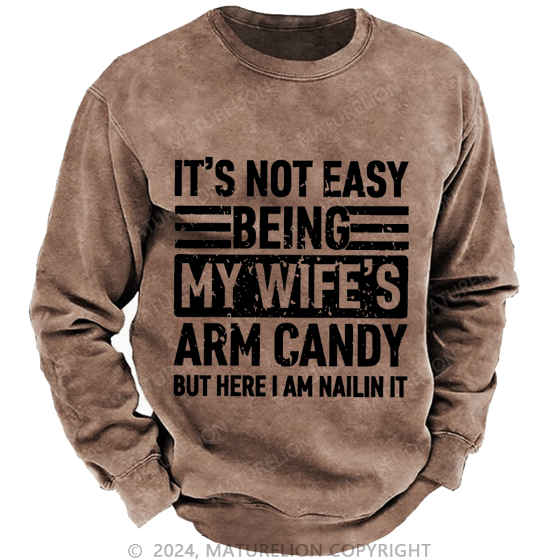 Maturelion Men's Sweatshirt It's Not Easy Being My Wife's Arm Candy But Here I'm Nailing It Custom Sweatshirt