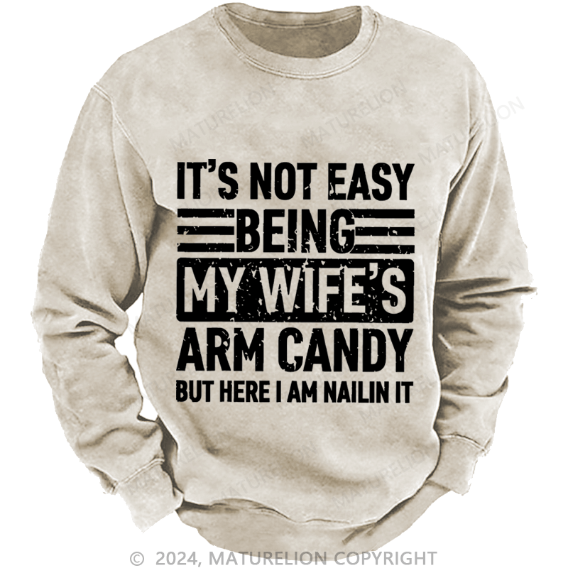 Maturelion Men's Sweatshirt It's Not Easy Being My Wife's Arm Candy But Here I'm Nailing It Custom Sweatshirt