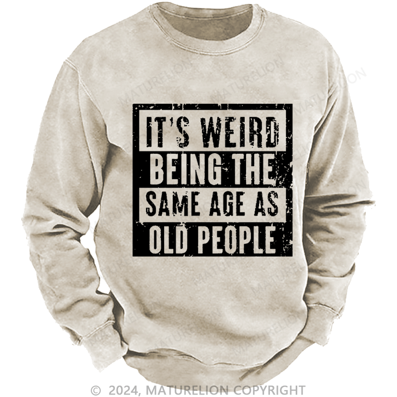 Maturelion Men's Sweatshirt It's Weird Being The Same Age As Old People Custom Sweatshirt