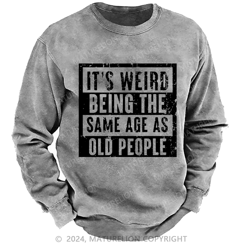 Maturelion Men's Sweatshirt It's Weird Being The Same Age As Old People Custom Sweatshirt