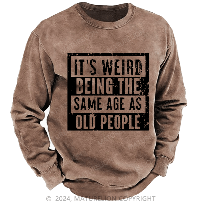 Maturelion Men's Sweatshirt It's Weird Being The Same Age As Old People Custom Sweatshirt