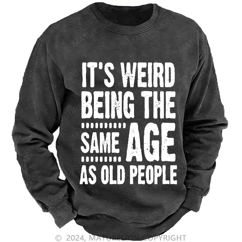 Maturelion Men's Sweatshirt It's Weird Being The Same Age As Old People Funny Print Custom Sweatshirt