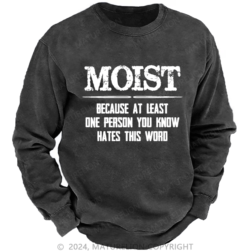 Maturelion Men's Sweatshirt Moist Because At Least One Person You Know Hates This Word Custom Sweatshirt