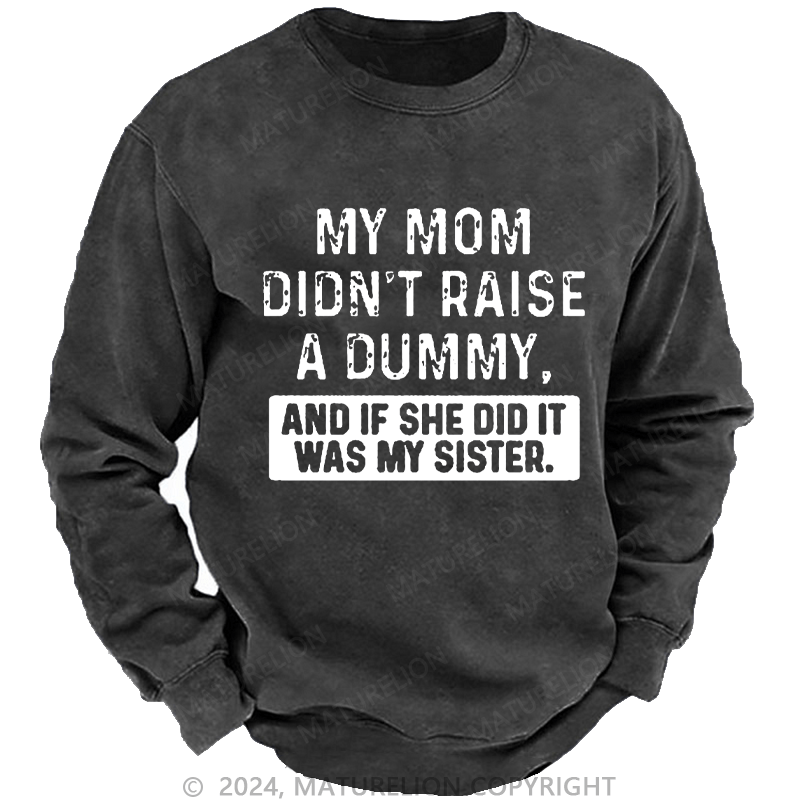 Maturelion Men's Sweatshirt My Mom Didn't Raise A Dummy, And If She Did It Was My Sister Custom Sweatshirt