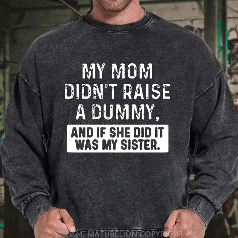 Maturelion Men's Sweatshirt My Mom Didn't Raise A Dummy, And If She Did It Was My Sister Custom Sweatshirt