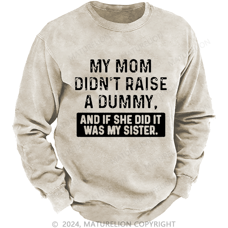 Maturelion Men's Sweatshirt My Mom Didn't Raise A Dummy, And If She Did It Was My Sister Custom Sweatshirt