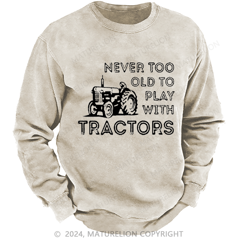 Maturelion Men's Sweatshirt Never Too Old To Play With Tractors Custom Sweatshirt