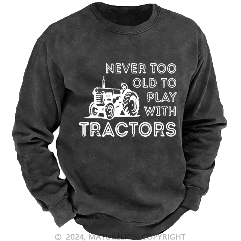 Maturelion Men's Sweatshirt Never Too Old To Play With Tractors Custom Sweatshirt