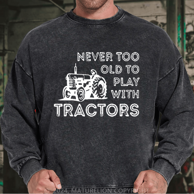 Maturelion Men's Sweatshirt Never Too Old To Play With Tractors Custom Sweatshirt