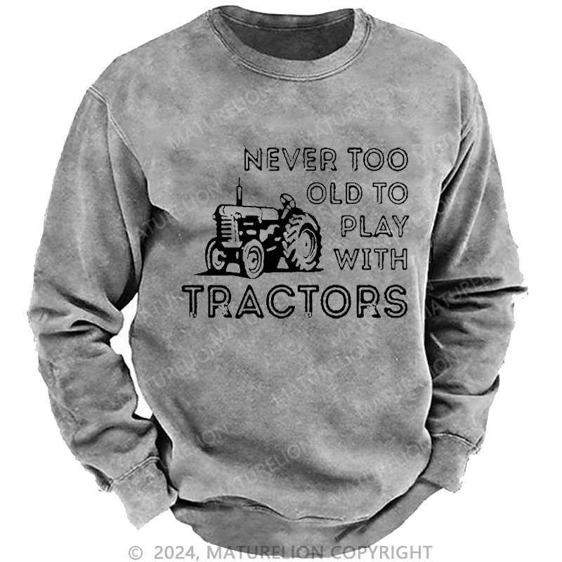 Maturelion Men's Sweatshirt Never Too Old To Play With Tractors Custom Sweatshirt